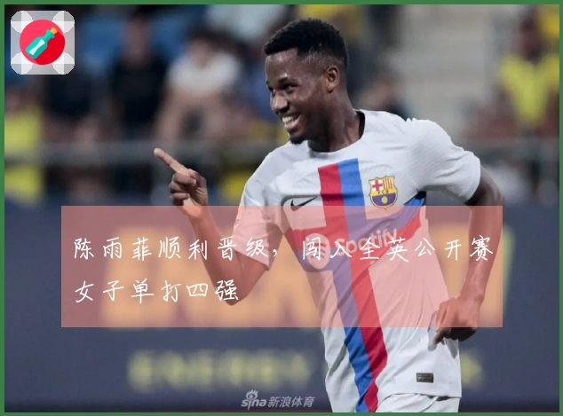 陈雨菲顺利晋级，闯入全英公开赛女子单打四强